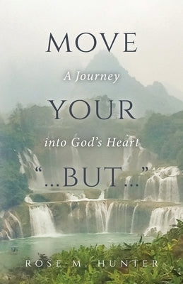 Move Your ...But...: A Journey into God's Heart by Hunter, Rose