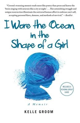 I Wore the Ocean in the Shape of a Girl: A Memoir by Groom, Kelle