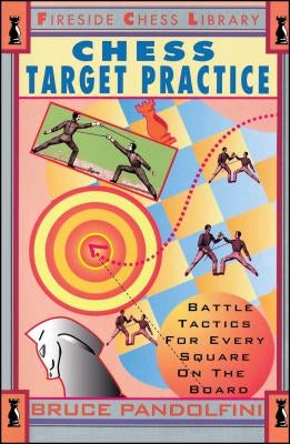 Chess Target Practice: Battle Tactics for Every Square on the Board by Pandolfini, Bruce