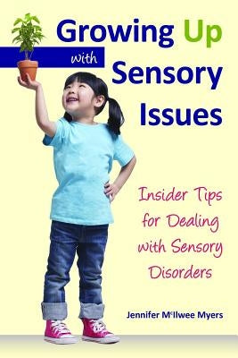 Growing Up with Sensory Issues: Insider Tips from a Woman with Autism by Myers, Jennifer McIlwee
