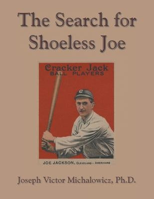 The Search for Shoeless Joe by Michalowicz, Ph. D. Joseph Victor