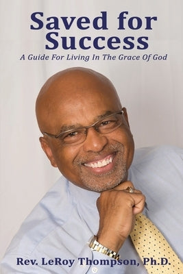 Saved for Success: A Guide For Living In The Grace Of God by Thompson, Leroy