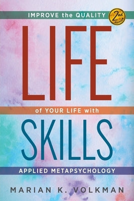 Life Skills: Improve the Quality of Your Life with Applied Metapsychology, 2nd Edition by Volkman, Marian K.