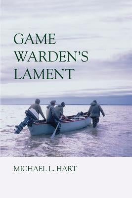 Game Warden's Lament by Hart, Michael L.