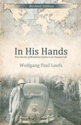In His Hands: True Stories of Wondrous Events in an Unusual Life by Loofs, W. Paul