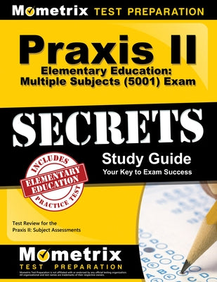 Praxis II Elementary Education: Multiple Subjects (5001) Exam Secrets Study Guide: Test Review for the Praxis II: Subject Assessments by Mometrix Teacher Certification Test Team