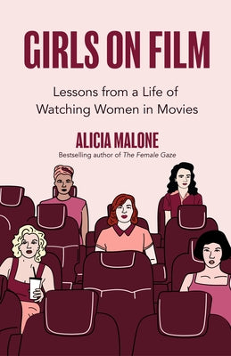 Girls on Film: The Complete History of the Women Who Broke Barriers and Redefined Roles by Malone, Alicia
