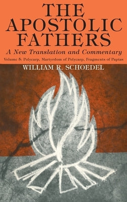 The Apostolic Fathers, A New Translation and Commentary, Volume V by Schoedel, William R.