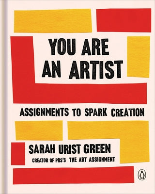You Are an Artist: Assignments to Spark Creation by Urist Green, Sarah
