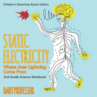 Static Electricity (Where does Lightning Come From): 2nd Grade Science Workbook Children's Electricity Books Edition by Baby Professor