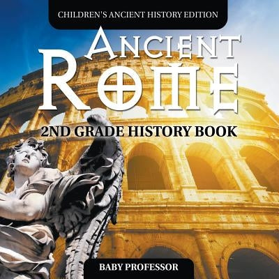 Ancient Rome: 2nd Grade History Book Children's Ancient History Edition by Baby Professor