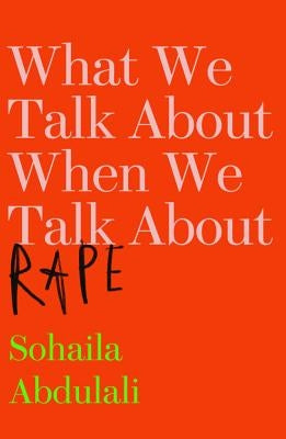 What We Talk about When We Talk about Rape by Abdulali, Sohaila