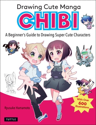 Drawing Cute Manga Chibi: A Beginner's Guide to Drawing Super Cute Characters by Hamamoto, Ryusuke