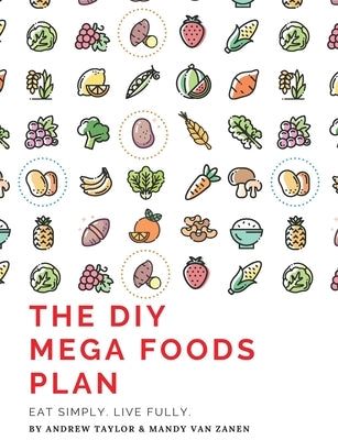 The DIY Mega Foods Plan: Eat simply. Live fully. by Taylor, Andrew Flinders