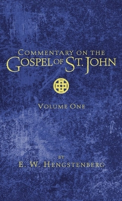 Commentary on the Gospel of St. John, Volume 1 by Hengstenberg, E. W.
