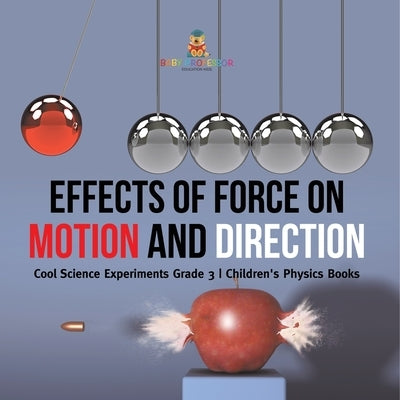 Effects of Force on Motion and Direction: Cool Science Experiments Grade 3 Children's Physics Books by Baby Professor