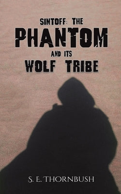 Sintoff: The Phantom and Its Wolf Tribe by Thornbush, S. E.