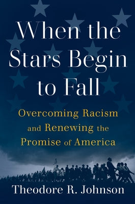 When the Stars Begin to Fall: Overcoming Racism and Renewing the Promise of America by Johnson, Theodore R.