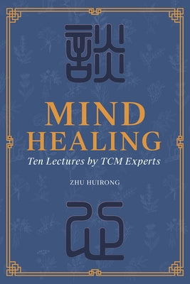 Mind Healing: Ten Lectures by Tcm Experts by Zhu, Huirong