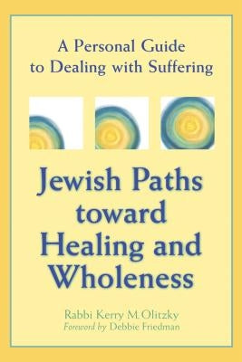 Jewish Paths Toward Healing and Wholeness: A Personal Guide to Dealing with Suffering by Olitzky, Kerry M.