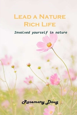 Lead a Nature Rich Life: Involved yourself in nature by Rosemary Doug