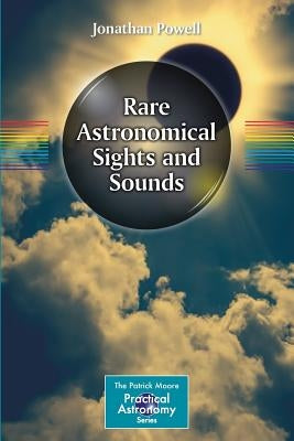 Rare Astronomical Sights and Sounds by Powell, Jonathan