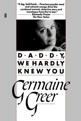 Daddy, We Hardly Knew You by Greer, Germaine