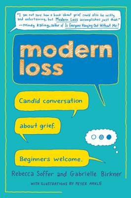 Modern Loss: Candid Conversation about Grief. Beginners Welcome. by Soffer, Rebecca