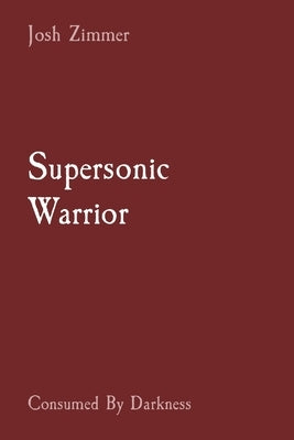 Supersonic Warrior: Consumed By Darkness by Zimmer, Josh