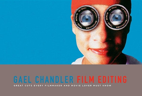 Film Editing: Great Cuts Every Filmmaker and Movie Lover Must Know by Chandler, Gael