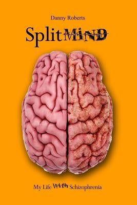 Split Mind: My Life with Schizophrenia by Roberts, Danny