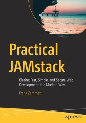 Practical Jamstack: Blazing Fast, Simple, and Secure Web Development, the Modern Way by Zammetti, Frank