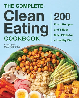 The Complete Clean Eating Cookbook: 200 Fresh Recipes and 3 Easy Meal Plans for a Healthy Diet by Ligos, Laura, MBA Rdn Cssd