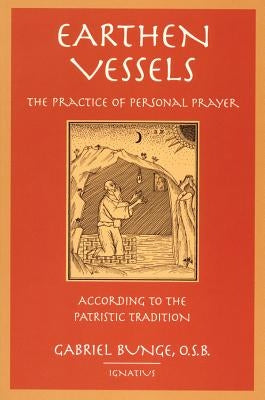 Earthen Vessels: The Practice of Personal Prayer According to the Patristic Tradition by Bunge, Gabriel