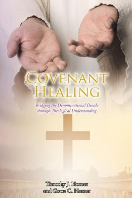 Covenant Healing: Bridging the Denominational Divide through Theological Understanding by Horner, Timothy J.