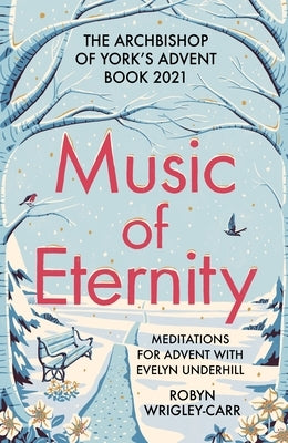 The Music of Eternity: Meditations for Advent with Evelyn Underhill: The Archbishop of York's Advent Book 2021 by Wrigley-Carr, Robyn