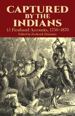 Captured by the Indians: 15 Firsthand Accounts, 1750-1870 by Drimmer, Frederick