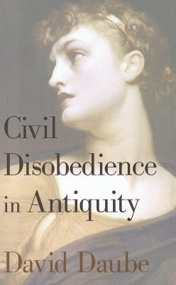 Civil Disobedience in Antiquity by Daube, David