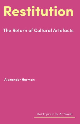 Restitution: The Return of Cultural Artefacts by Herman, Alexander