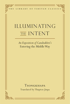 Illuminating the Intent: An Exposition of Candrakirti's Entering the Middle Way by Langri, Thupten Jinpa