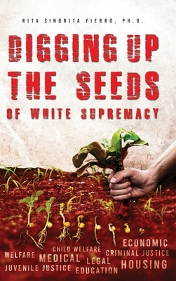 Digging Up the Seeds of white Supremacy by Fierro, Rita Sinorita