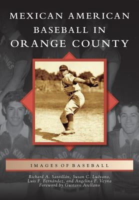 Mexican American Baseball in Orange County by Santillan, Richard A.