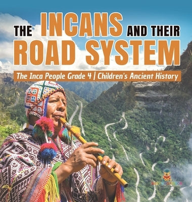 The Incans and Their Road System - The Inca People Grade 4 - Children's Ancient History by Baby Professor