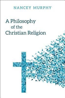 A Philosophy of the Christian Religion by Murphy, Nancey