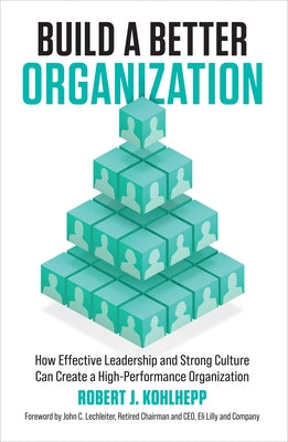 Build a Better Organization: How Effective Leadership and Strong Culture Can Create a High-Performance Organization by Kohlhepp, Robert J.