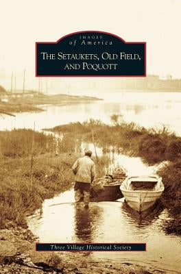 Setaukets, Old Field, and Poquott by The Three Village Historical Society