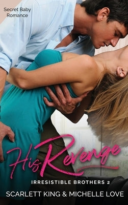 His Revenge: Secret Baby Romance by King, Scarlett