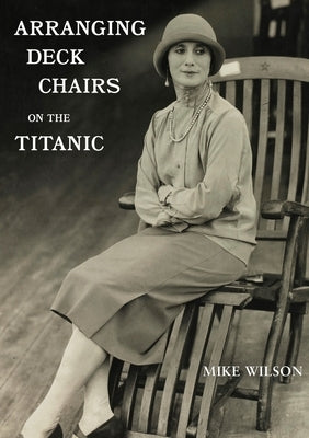 Arranging Deck Chairs on the Titanic by Wilson, Mike