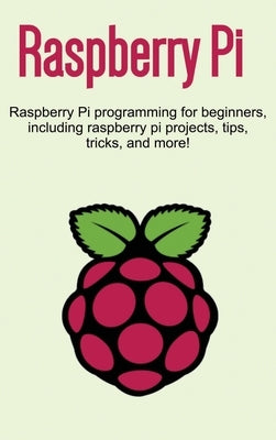 Raspberry Pi: Raspberry Pi programming for beginners, including Raspberry Pi projects, tips, tricks, and more! by Newport, Craig