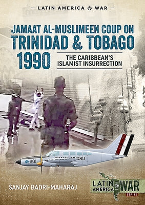 Trinidad 1990: The Caribbean's Islamist Insurrection by Badri-Maharaj, Sanjay